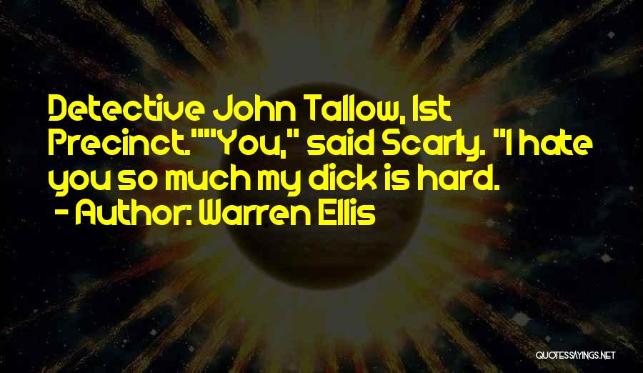 Warren Ellis Quotes: Detective John Tallow, 1st Precinct.you, Said Scarly. I Hate You So Much My Dick Is Hard.