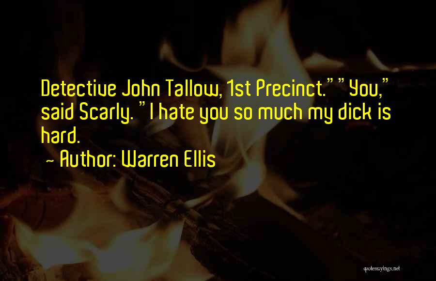 Warren Ellis Quotes: Detective John Tallow, 1st Precinct.you, Said Scarly. I Hate You So Much My Dick Is Hard.