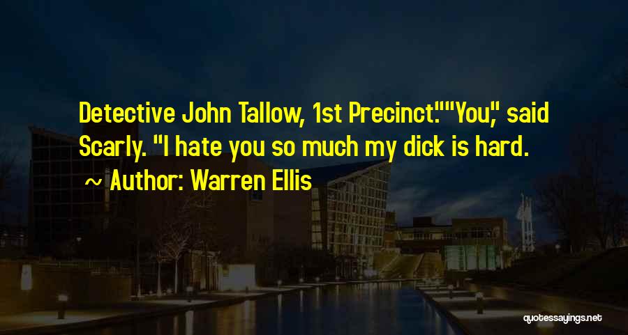 Warren Ellis Quotes: Detective John Tallow, 1st Precinct.you, Said Scarly. I Hate You So Much My Dick Is Hard.