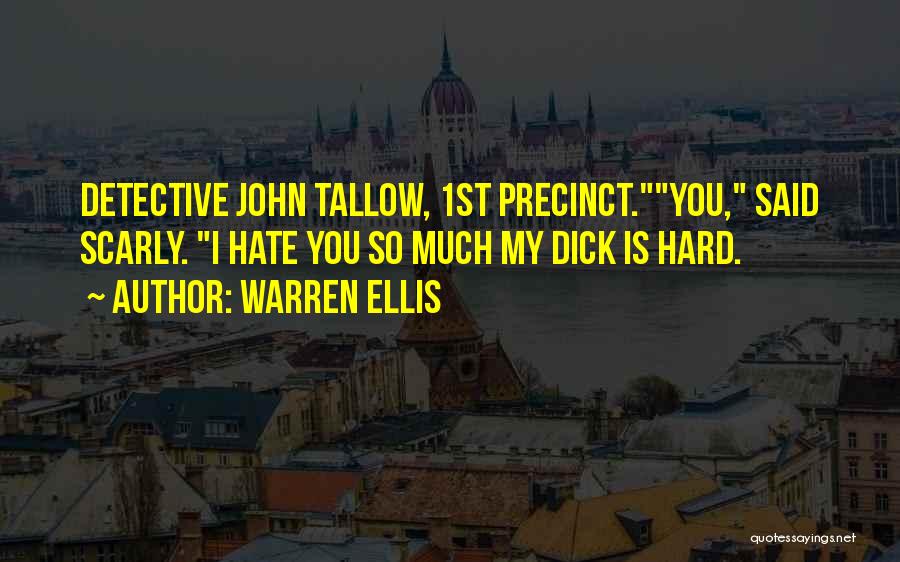 Warren Ellis Quotes: Detective John Tallow, 1st Precinct.you, Said Scarly. I Hate You So Much My Dick Is Hard.