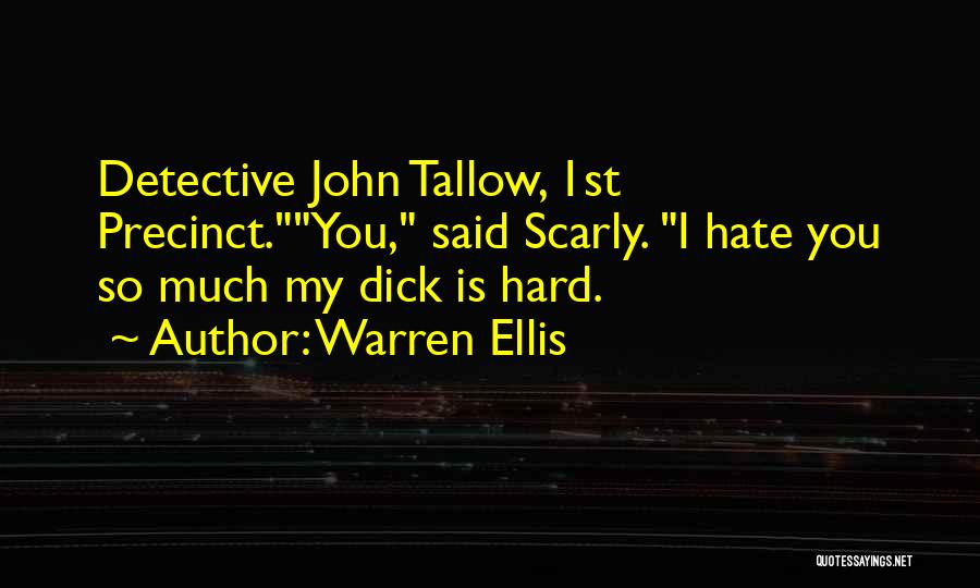 Warren Ellis Quotes: Detective John Tallow, 1st Precinct.you, Said Scarly. I Hate You So Much My Dick Is Hard.