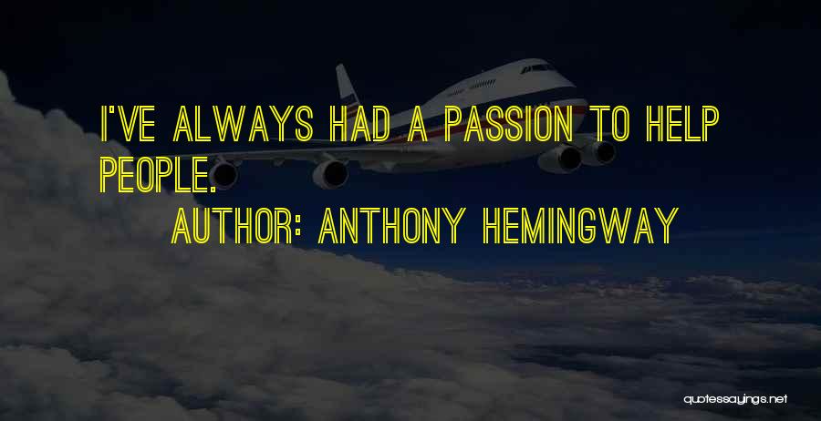 Anthony Hemingway Quotes: I've Always Had A Passion To Help People.