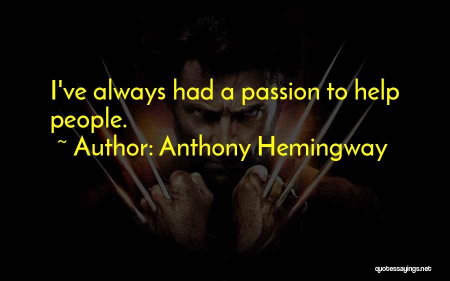 Anthony Hemingway Quotes: I've Always Had A Passion To Help People.