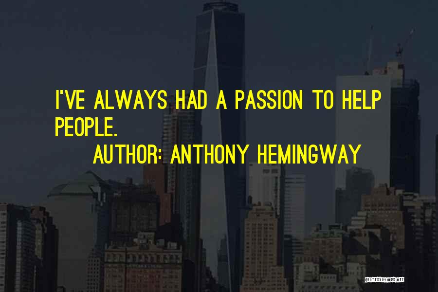 Anthony Hemingway Quotes: I've Always Had A Passion To Help People.