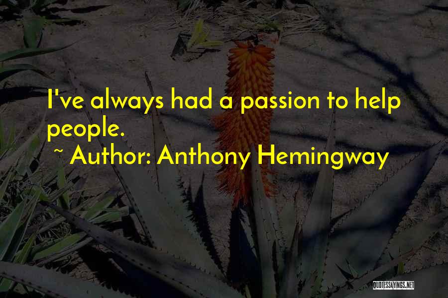 Anthony Hemingway Quotes: I've Always Had A Passion To Help People.