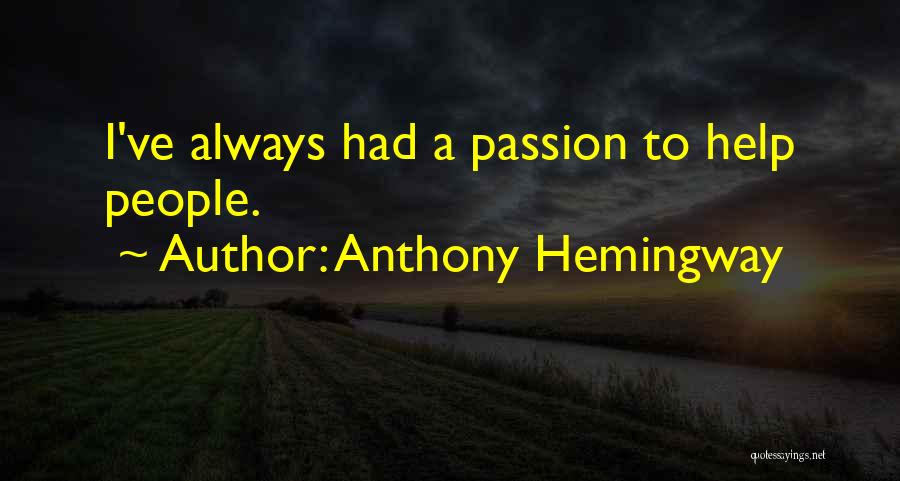 Anthony Hemingway Quotes: I've Always Had A Passion To Help People.
