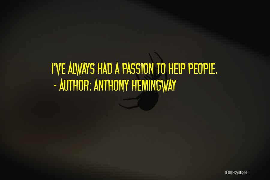 Anthony Hemingway Quotes: I've Always Had A Passion To Help People.