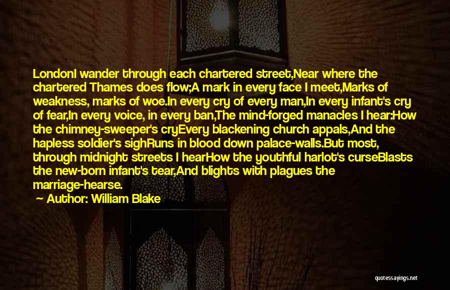 William Blake Quotes: Londoni Wander Through Each Chartered Street,near Where The Chartered Thames Does Flow;a Mark In Every Face I Meet,marks Of Weakness,