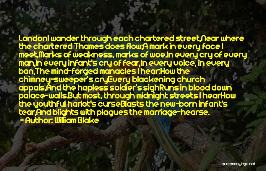 William Blake Quotes: Londoni Wander Through Each Chartered Street,near Where The Chartered Thames Does Flow;a Mark In Every Face I Meet,marks Of Weakness,