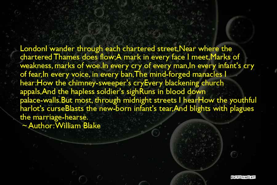 William Blake Quotes: Londoni Wander Through Each Chartered Street,near Where The Chartered Thames Does Flow;a Mark In Every Face I Meet,marks Of Weakness,