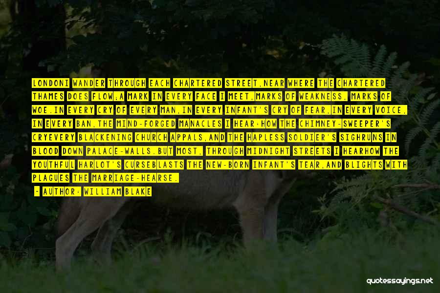 William Blake Quotes: Londoni Wander Through Each Chartered Street,near Where The Chartered Thames Does Flow;a Mark In Every Face I Meet,marks Of Weakness,