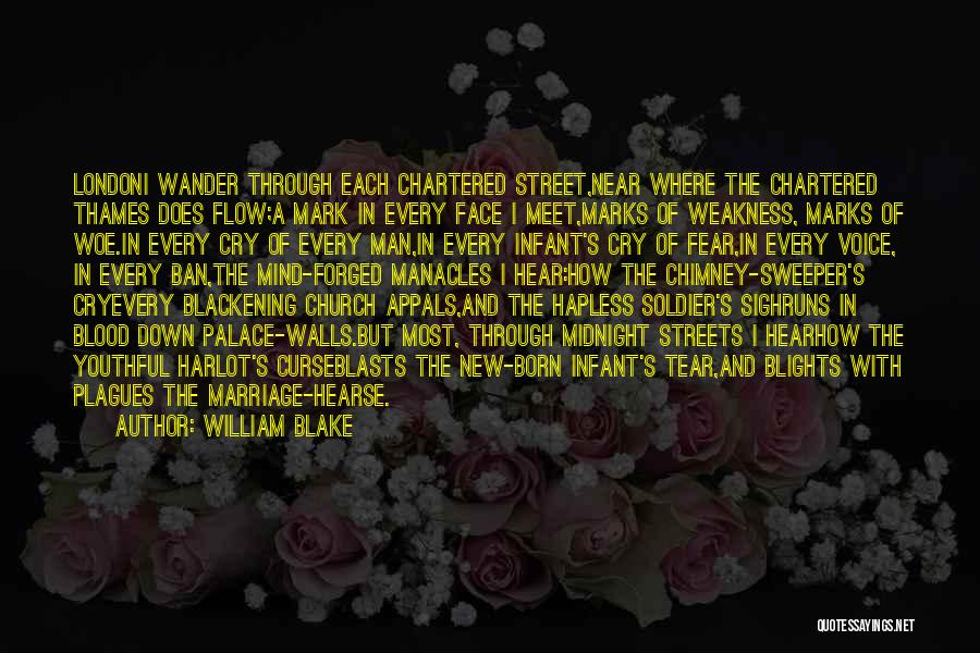 William Blake Quotes: Londoni Wander Through Each Chartered Street,near Where The Chartered Thames Does Flow;a Mark In Every Face I Meet,marks Of Weakness,