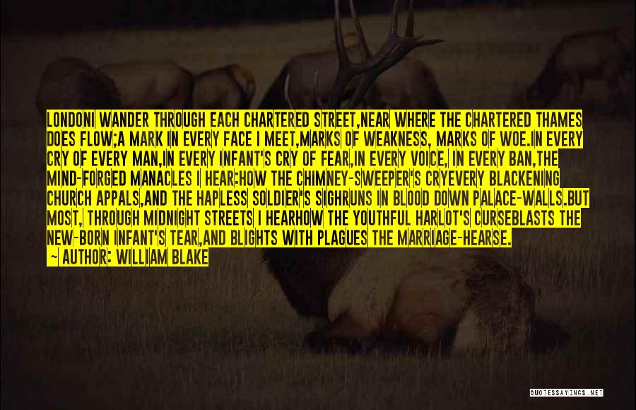 William Blake Quotes: Londoni Wander Through Each Chartered Street,near Where The Chartered Thames Does Flow;a Mark In Every Face I Meet,marks Of Weakness,