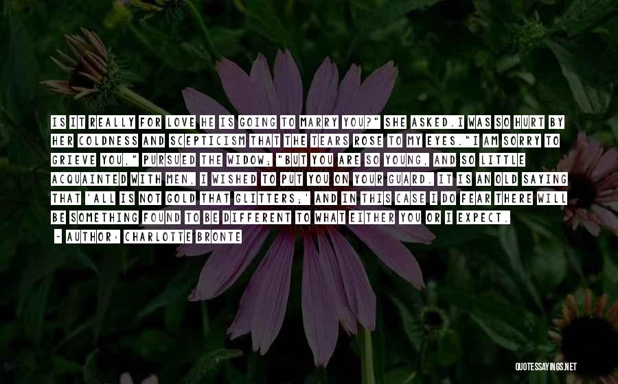 Charlotte Bronte Quotes: Is It Really For Love He Is Going To Marry You? She Asked.i Was So Hurt By Her Coldness And