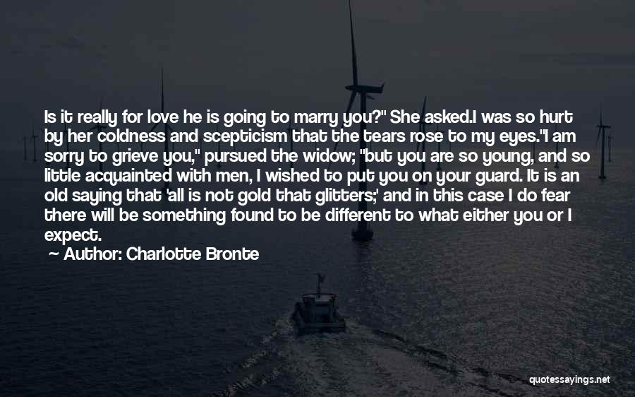 Charlotte Bronte Quotes: Is It Really For Love He Is Going To Marry You? She Asked.i Was So Hurt By Her Coldness And