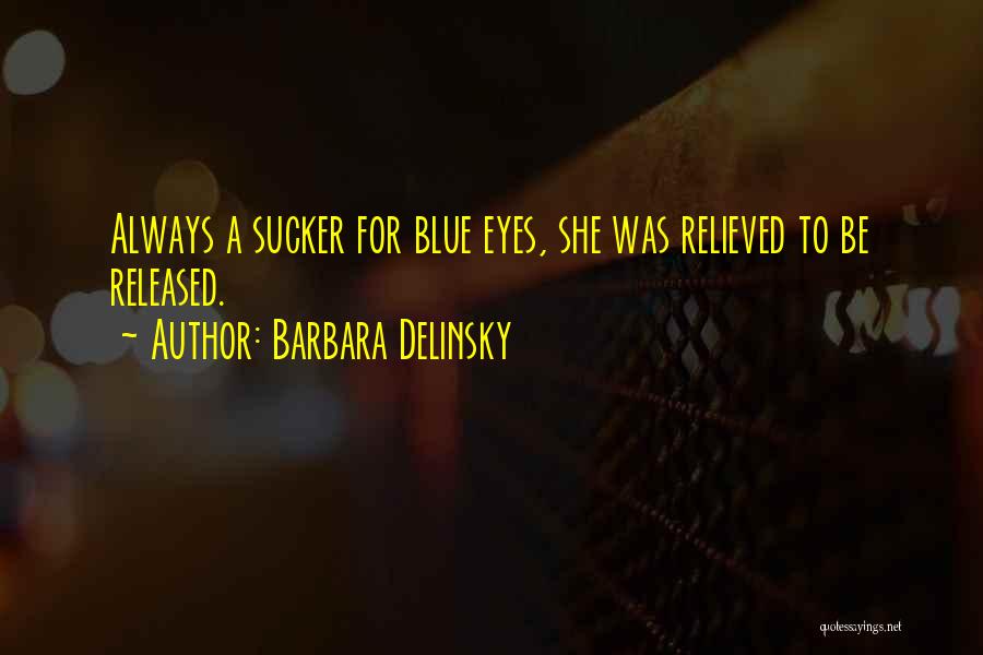 Barbara Delinsky Quotes: Always A Sucker For Blue Eyes, She Was Relieved To Be Released.