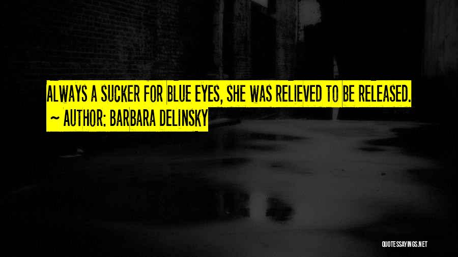 Barbara Delinsky Quotes: Always A Sucker For Blue Eyes, She Was Relieved To Be Released.