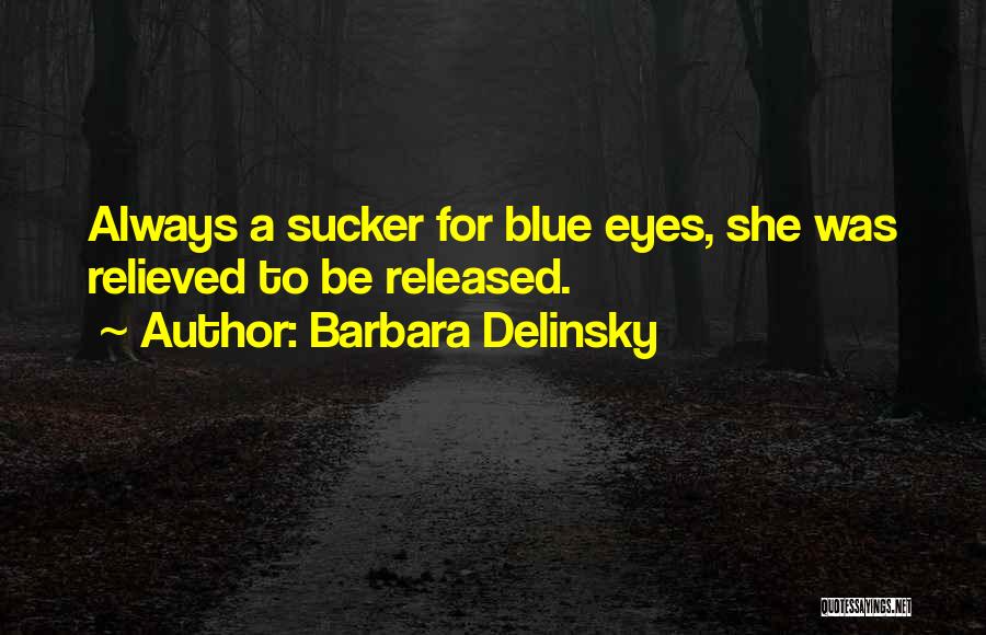 Barbara Delinsky Quotes: Always A Sucker For Blue Eyes, She Was Relieved To Be Released.