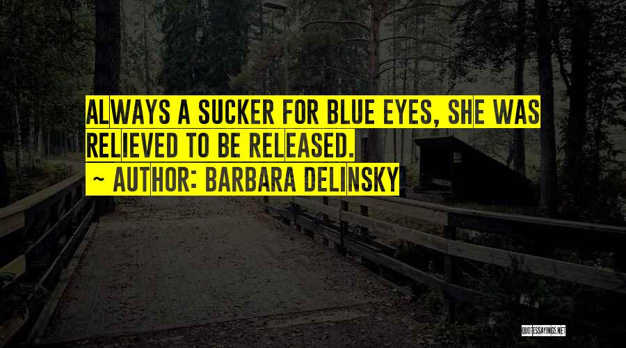 Barbara Delinsky Quotes: Always A Sucker For Blue Eyes, She Was Relieved To Be Released.