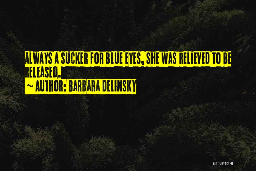 Barbara Delinsky Quotes: Always A Sucker For Blue Eyes, She Was Relieved To Be Released.