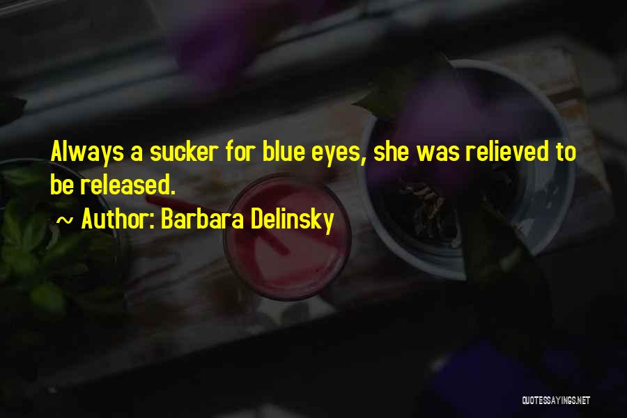 Barbara Delinsky Quotes: Always A Sucker For Blue Eyes, She Was Relieved To Be Released.