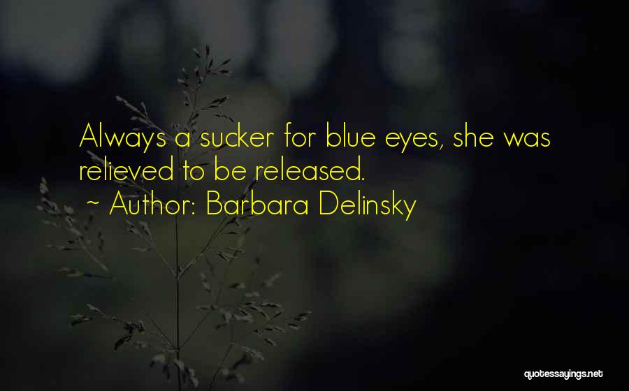 Barbara Delinsky Quotes: Always A Sucker For Blue Eyes, She Was Relieved To Be Released.