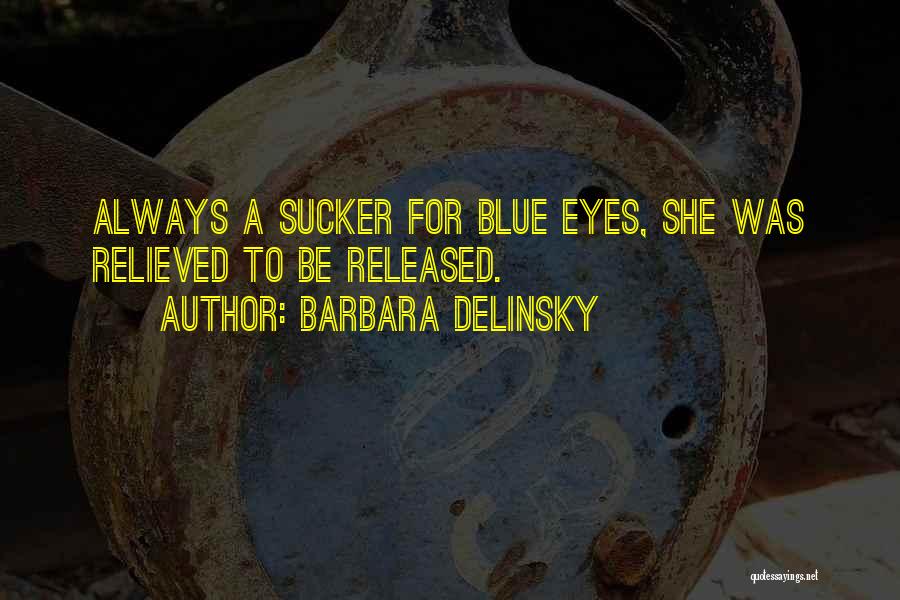 Barbara Delinsky Quotes: Always A Sucker For Blue Eyes, She Was Relieved To Be Released.