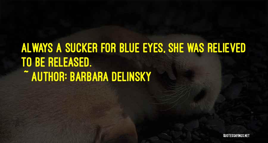 Barbara Delinsky Quotes: Always A Sucker For Blue Eyes, She Was Relieved To Be Released.