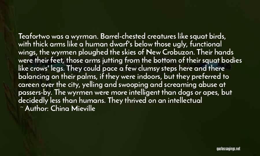 China Mieville Quotes: Teafortwo Was A Wyrman. Barrel-chested Creatures Like Squat Birds, With Thick Arms Like A Human Dwarf's Below Those Ugly, Functional