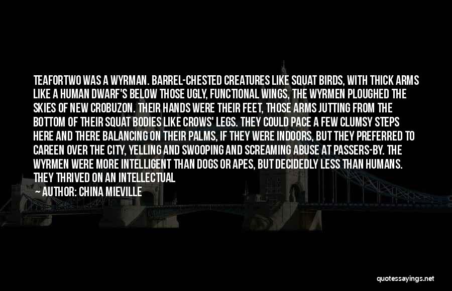 China Mieville Quotes: Teafortwo Was A Wyrman. Barrel-chested Creatures Like Squat Birds, With Thick Arms Like A Human Dwarf's Below Those Ugly, Functional