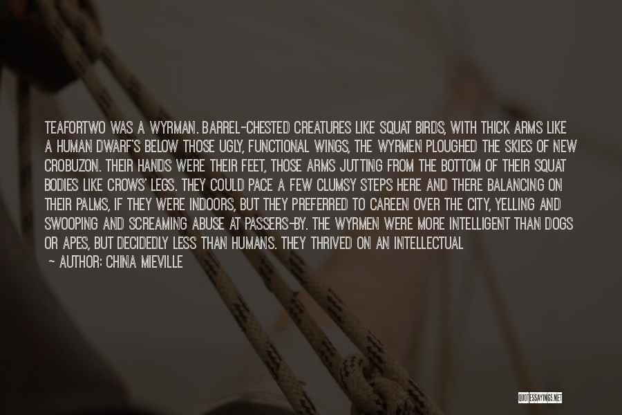 China Mieville Quotes: Teafortwo Was A Wyrman. Barrel-chested Creatures Like Squat Birds, With Thick Arms Like A Human Dwarf's Below Those Ugly, Functional