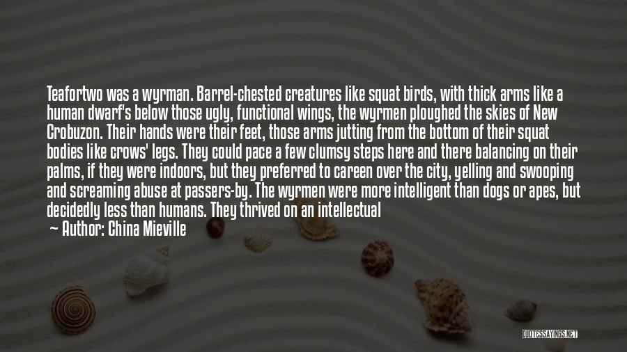 China Mieville Quotes: Teafortwo Was A Wyrman. Barrel-chested Creatures Like Squat Birds, With Thick Arms Like A Human Dwarf's Below Those Ugly, Functional