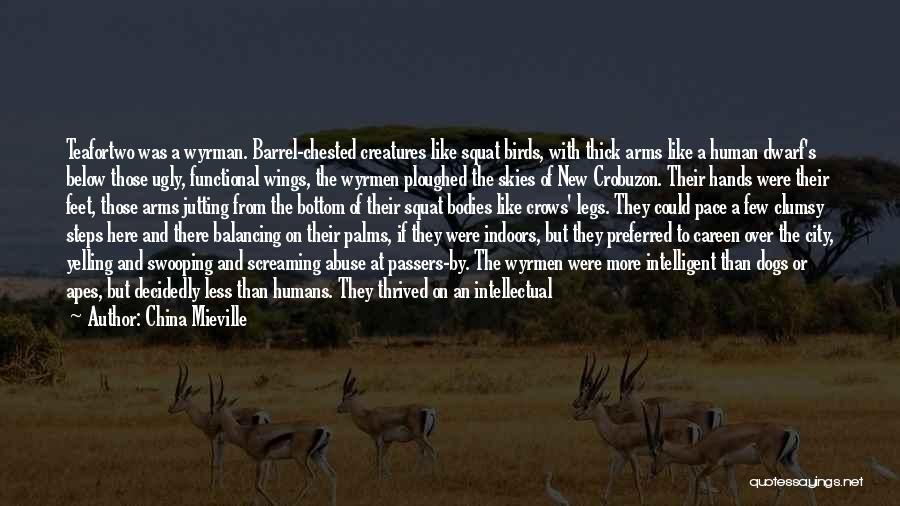 China Mieville Quotes: Teafortwo Was A Wyrman. Barrel-chested Creatures Like Squat Birds, With Thick Arms Like A Human Dwarf's Below Those Ugly, Functional