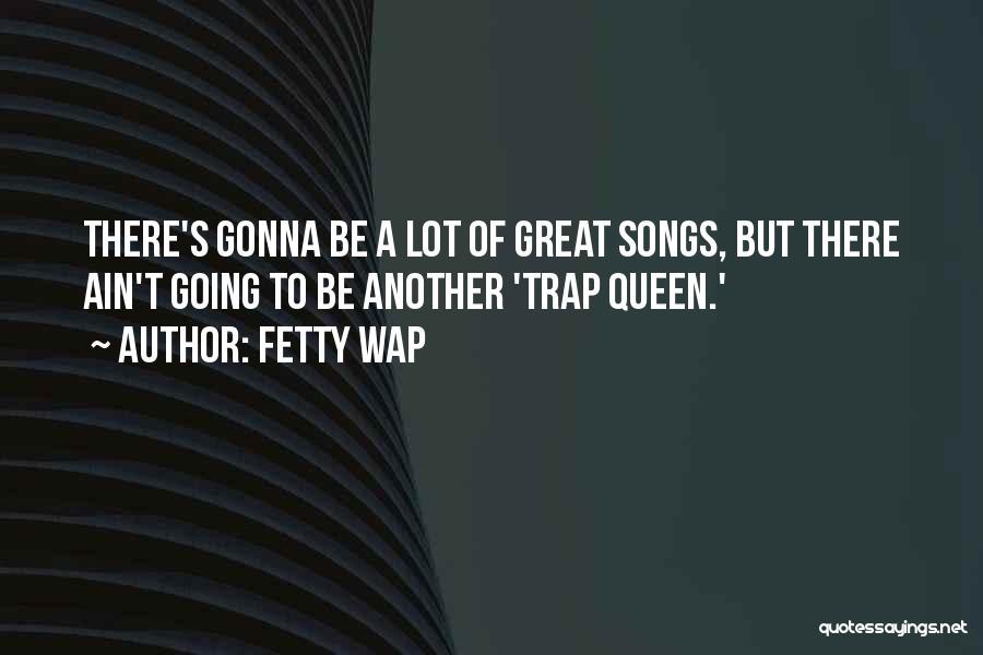 Fetty Wap Quotes: There's Gonna Be A Lot Of Great Songs, But There Ain't Going To Be Another 'trap Queen.'