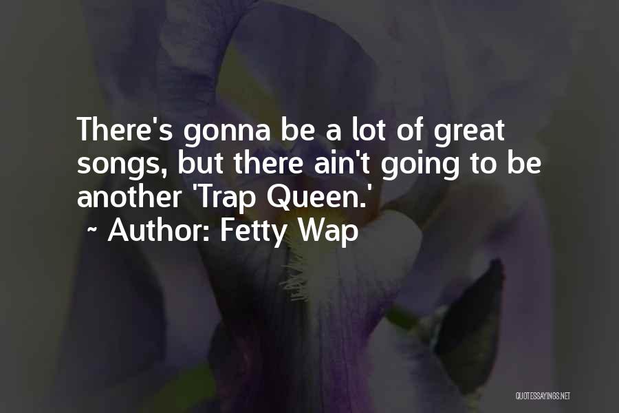 Fetty Wap Quotes: There's Gonna Be A Lot Of Great Songs, But There Ain't Going To Be Another 'trap Queen.'