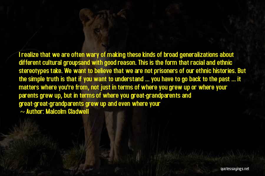 Malcolm Gladwell Quotes: I Realize That We Are Often Wary Of Making These Kinds Of Broad Generalizations About Different Cultural Groupsand With Good