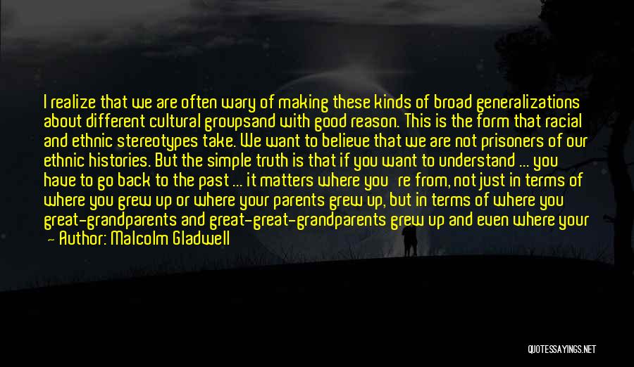 Malcolm Gladwell Quotes: I Realize That We Are Often Wary Of Making These Kinds Of Broad Generalizations About Different Cultural Groupsand With Good