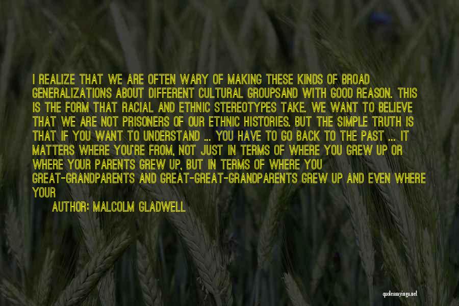 Malcolm Gladwell Quotes: I Realize That We Are Often Wary Of Making These Kinds Of Broad Generalizations About Different Cultural Groupsand With Good