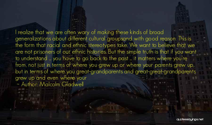 Malcolm Gladwell Quotes: I Realize That We Are Often Wary Of Making These Kinds Of Broad Generalizations About Different Cultural Groupsand With Good