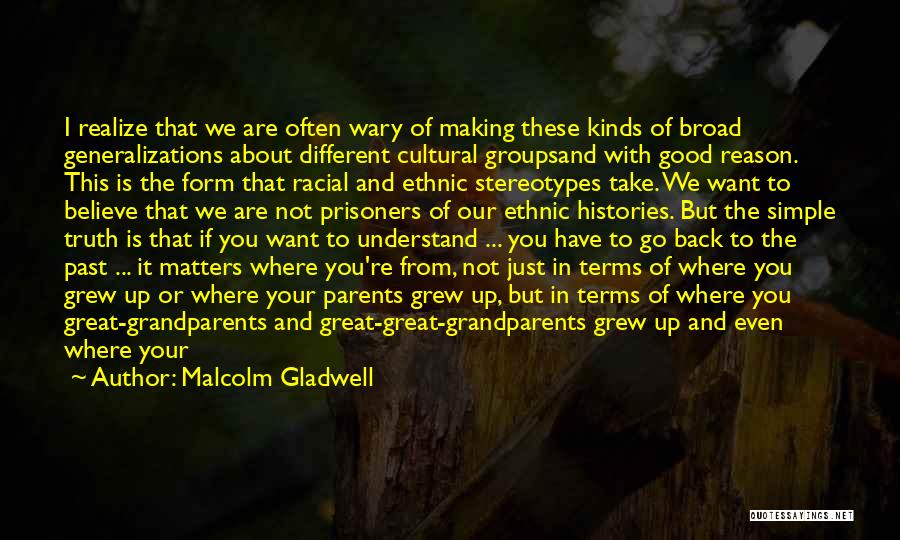 Malcolm Gladwell Quotes: I Realize That We Are Often Wary Of Making These Kinds Of Broad Generalizations About Different Cultural Groupsand With Good