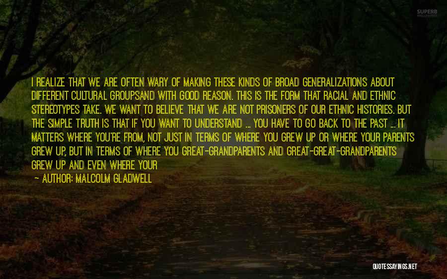 Malcolm Gladwell Quotes: I Realize That We Are Often Wary Of Making These Kinds Of Broad Generalizations About Different Cultural Groupsand With Good