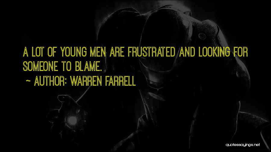 Warren Farrell Quotes: A Lot Of Young Men Are Frustrated And Looking For Someone To Blame.