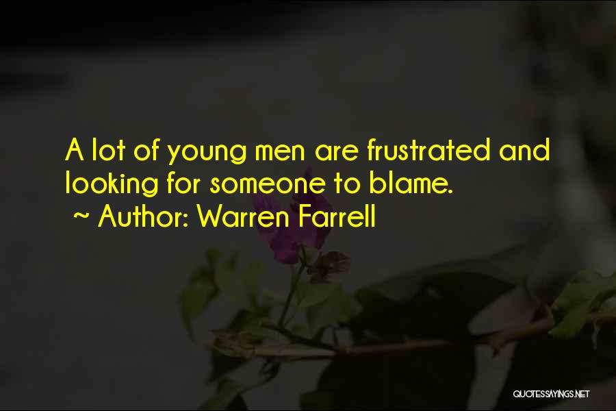 Warren Farrell Quotes: A Lot Of Young Men Are Frustrated And Looking For Someone To Blame.