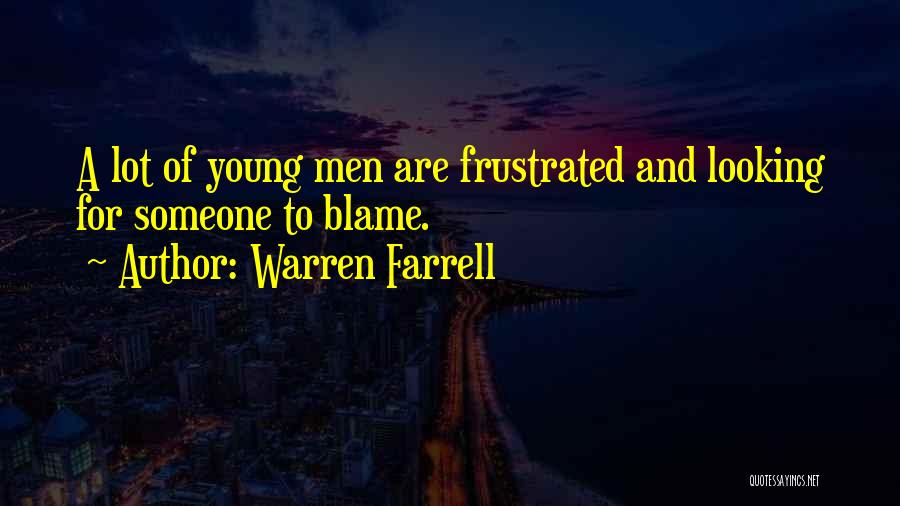 Warren Farrell Quotes: A Lot Of Young Men Are Frustrated And Looking For Someone To Blame.
