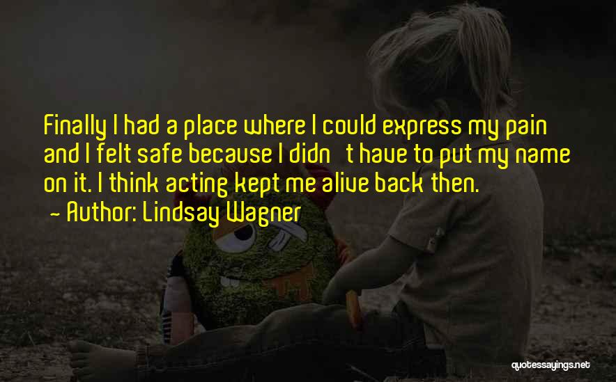 Lindsay Wagner Quotes: Finally I Had A Place Where I Could Express My Pain And I Felt Safe Because I Didn't Have To