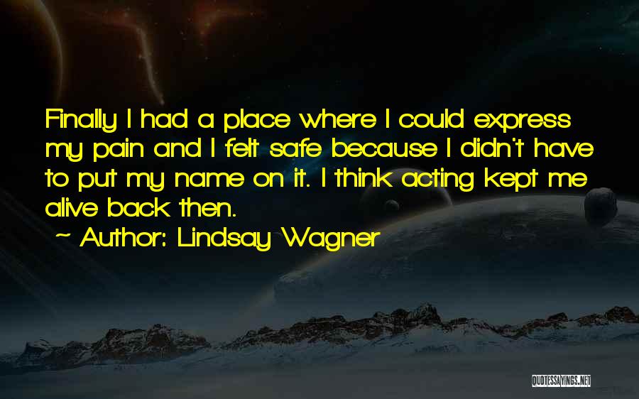 Lindsay Wagner Quotes: Finally I Had A Place Where I Could Express My Pain And I Felt Safe Because I Didn't Have To