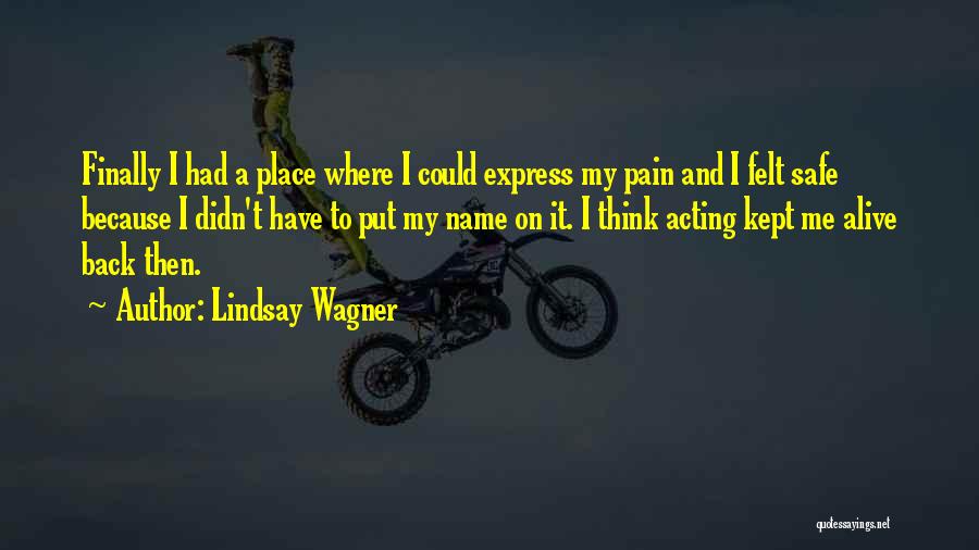 Lindsay Wagner Quotes: Finally I Had A Place Where I Could Express My Pain And I Felt Safe Because I Didn't Have To