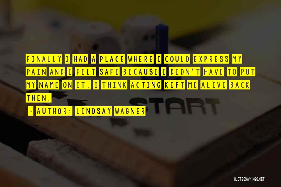Lindsay Wagner Quotes: Finally I Had A Place Where I Could Express My Pain And I Felt Safe Because I Didn't Have To