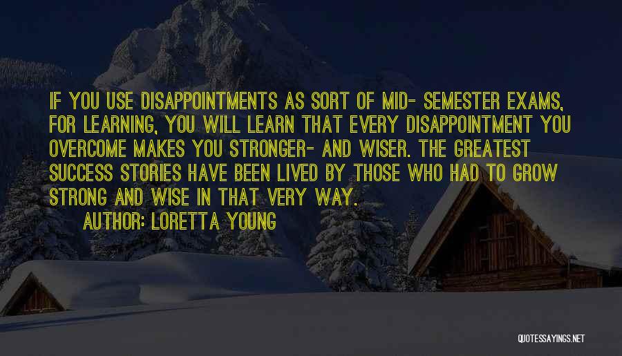 Loretta Young Quotes: If You Use Disappointments As Sort Of Mid- Semester Exams, For Learning, You Will Learn That Every Disappointment You Overcome