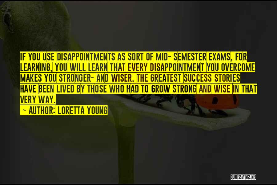 Loretta Young Quotes: If You Use Disappointments As Sort Of Mid- Semester Exams, For Learning, You Will Learn That Every Disappointment You Overcome